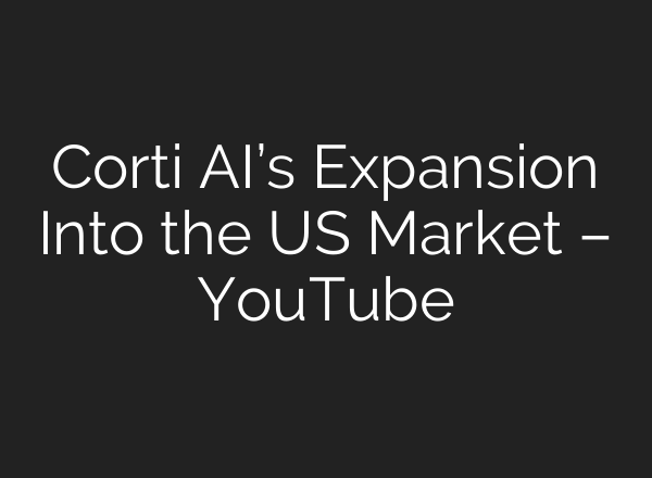 Corti <b>AI’s</b> Expansion Into the US Market – YouTube