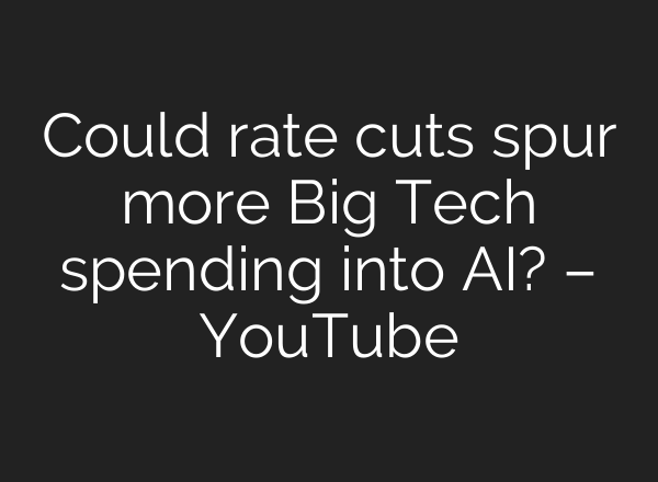 Could rate cuts spur more Big Tech spending into <b>AI</b>? – YouTube
