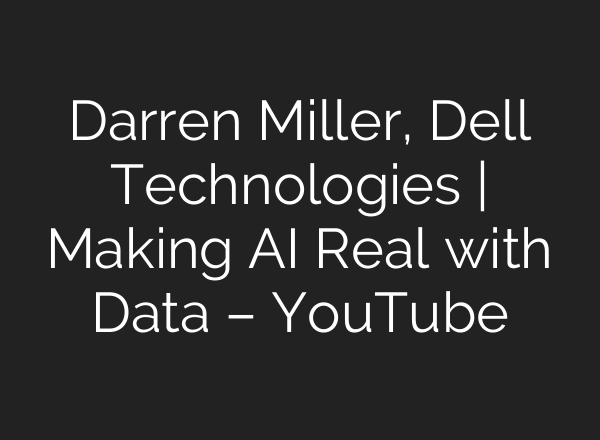 Darren Miller, Dell Technologies | Making <b>AI</b> Real with Data – YouTube