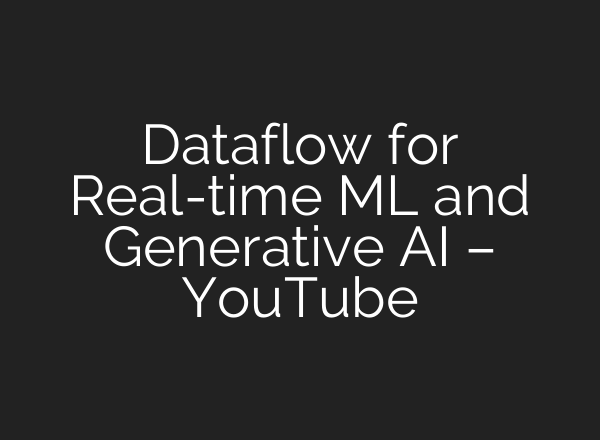 Dataflow for Real-time ML and Generative <b>AI</b> – YouTube