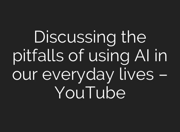 Discussing the pitfalls of using <b>AI</b> in our everyday lives – YouTube