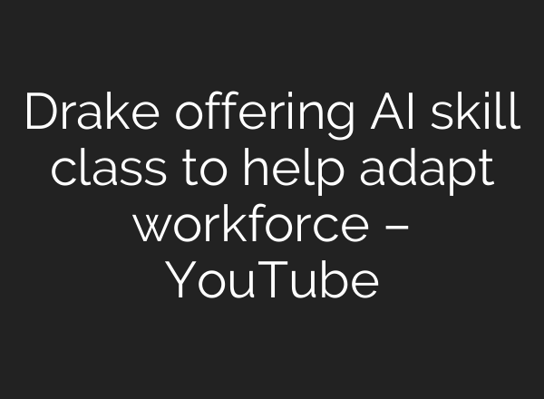 Drake offering <b>AI</b> skill class to help adapt workforce – YouTube