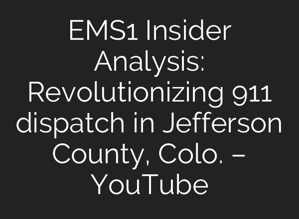 EMS1 Insider Analysis: Revolutionizing 911 dispatch in Jefferson County, Colo. – YouTube