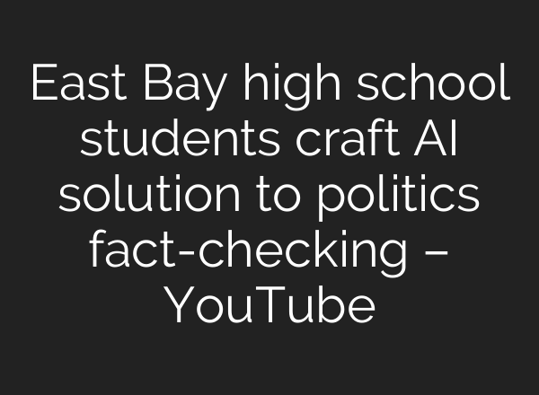 East Bay high school students craft <b>AI</b> solution to politics fact-checking – YouTube