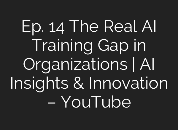 Ep. 14 The Real <b>AI</b> Training Gap in Organizations | <b>AI</b> Insights & Innovation – YouTube