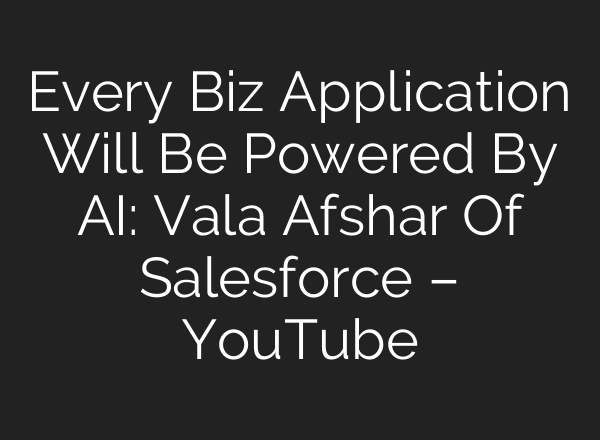 Every Biz Application Will Be Powered By <b>AI</b>: Vala Afshar Of Salesforce – YouTube