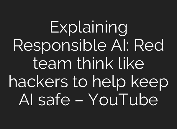Explaining Responsible <b>AI</b>: Red team think like hackers to help keep <b>AI</b> safe – YouTube