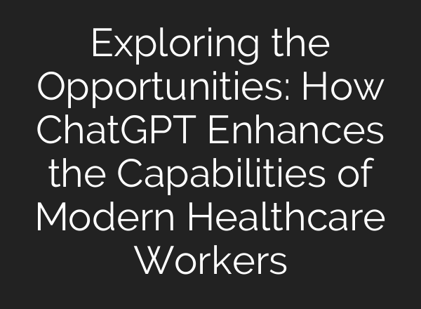 Exploring the Opportunities: How <b>ChatGPT</b> Enhances the Capabilities of Modern Healthcare Workers
