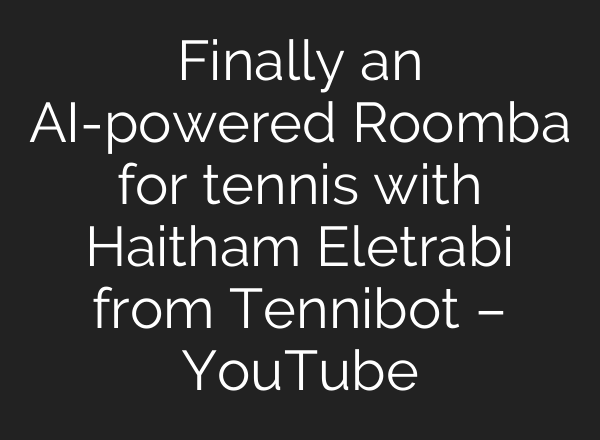 Finally an <b>AI</b>-powered Roomba for tennis with Haitham Eletrabi from Tennibot – YouTube