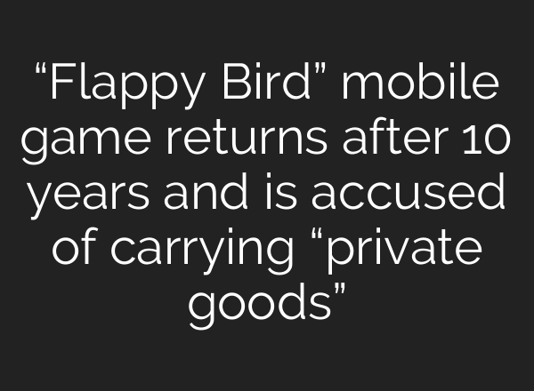 “Flappy Bird” mobile game returns after 10 years and is accused of carrying “private goods”