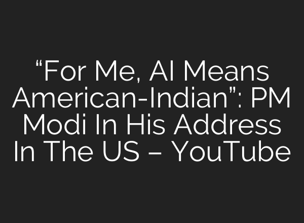 “For Me, <b>AI</b> Means American-Indian”: PM Modi In His Address In The US – YouTube