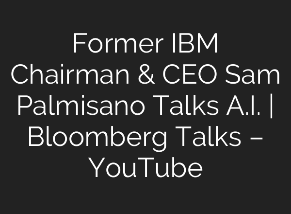 Former IBM Chairman & CEO Sam Palmisano Talks <b>A.I.</b> | Bloomberg Talks – YouTube