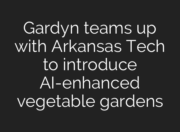 Gardyn teams up with Arkansas Tech to introduce <b>AI</b>-enhanced vegetable gardens