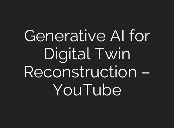 Generative <b>AI</b> for Digital Twin Reconstruction – YouTube