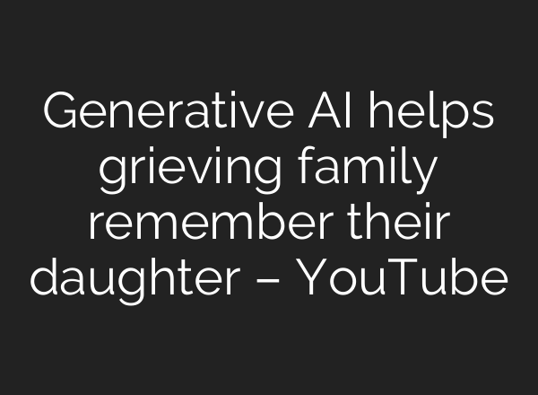 Generative <b>AI</b> helps grieving family remember their daughter – YouTube