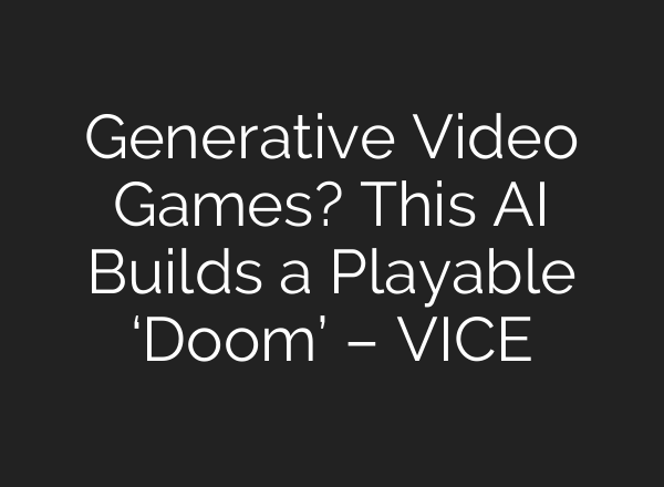 Generative Video Games? This AI Builds a Playable ‘Doom’ – VICE