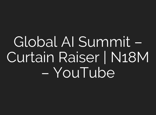 Global <b>AI</b> Summit – Curtain Raiser | N18M – YouTube