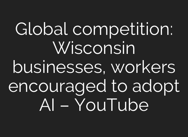 Global competition: Wisconsin businesses, workers encouraged to adopt <b>AI</b> – YouTube