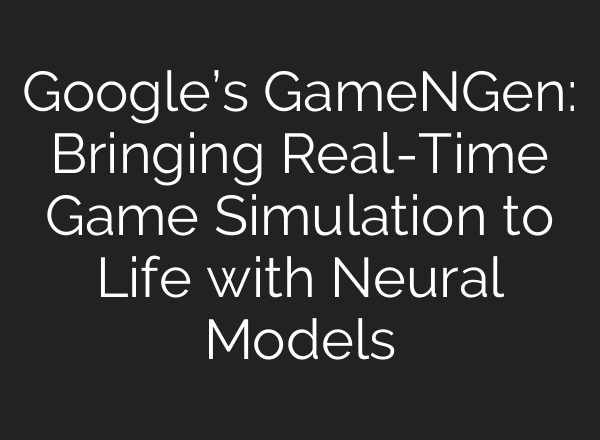 Google’s GameNGen: Bringing Real-Time Game Simulation to Life with Neural Models