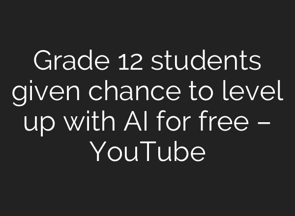 Grade 12 students given chance to level up with <b>AI</b> for free – YouTube