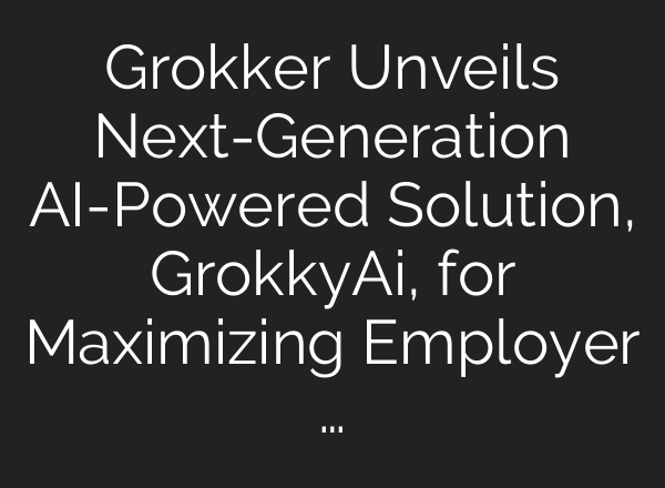 Grokker Unveils Next-Generation <b>AI</b>-Powered Solution, GrokkyAi, for Maximizing Employer …