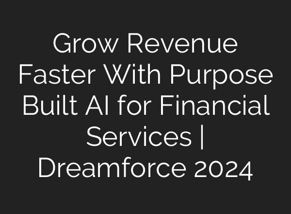 Grow Revenue Faster With Purpose Built <b>AI</b> for Financial Services | Dreamforce 2024