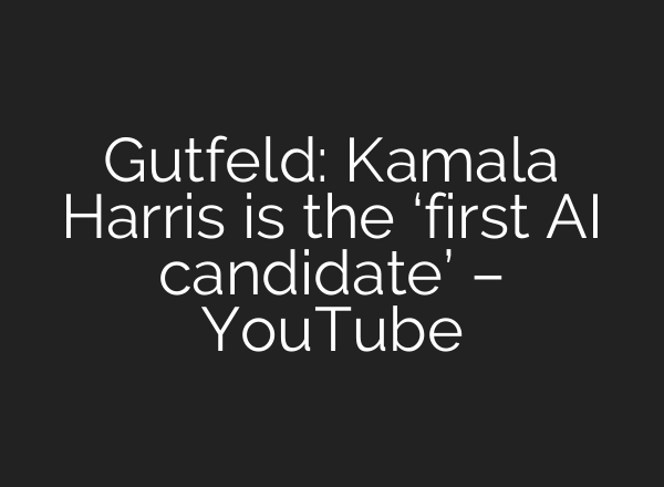 Gutfeld: Kamala Harris is the ‘first <b>AI</b> candidate’ – YouTube