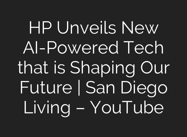 HP Unveils New <b>AI</b>-Powered Tech that is Shaping Our Future | San Diego Living – YouTube
