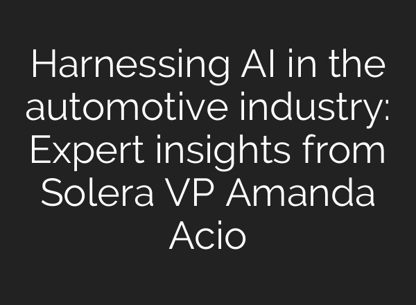 Harnessing <b>AI</b> in the automotive industry: Expert insights from Solera VP Amanda Acio