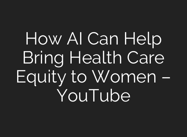 How <b>AI</b> Can Help Bring Health Care Equity to Women – YouTube