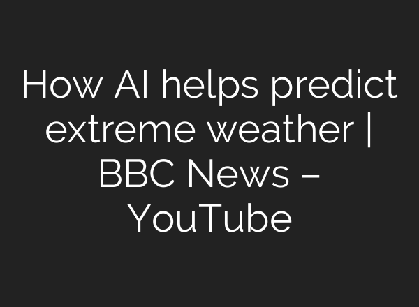 How <b>AI</b> helps predict extreme weather | BBC News – YouTube