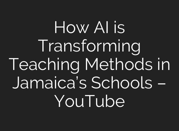 How <b>AI</b> is Transforming Teaching Methods in Jamaica’s Schools – YouTube