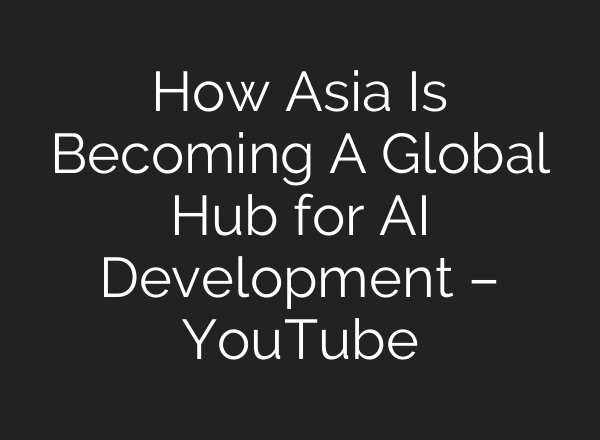 How Asia Is Becoming A Global Hub for <b>AI</b> Development – YouTube
