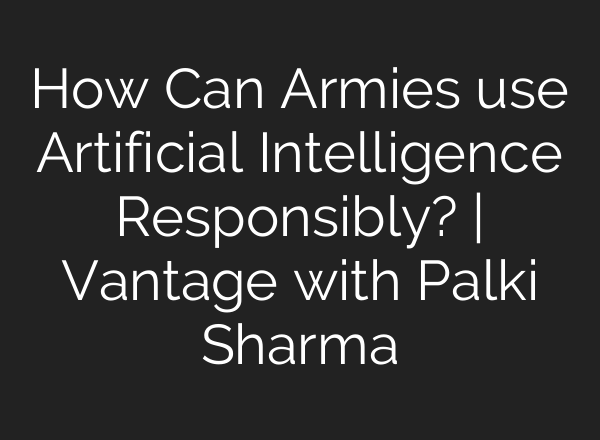 How Can Armies use Artificial Intelligence Responsibly? | Vantage with Palki Sharma