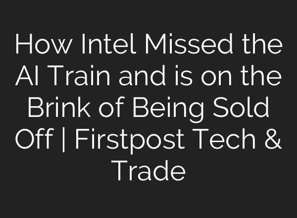 How Intel Missed the <b>AI</b> Train and is on the Brink of Being Sold Off | Firstpost Tech & Trade
