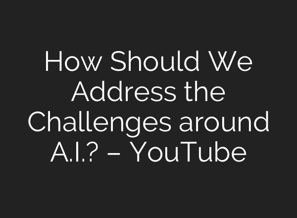 How Should We Address the Challenges around <b>A.I.</b>? – YouTube