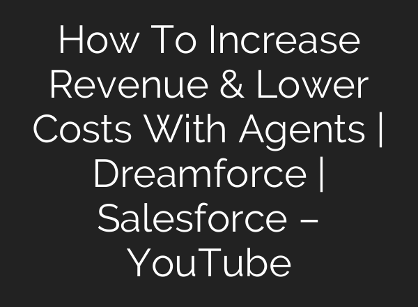 How To Increase Revenue & Lower Costs With Agents | Dreamforce | Salesforce – YouTube