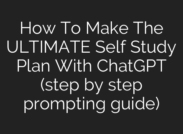How To Make The ULTIMATE Self Study Plan With ChatGPT (step by step prompting guide)