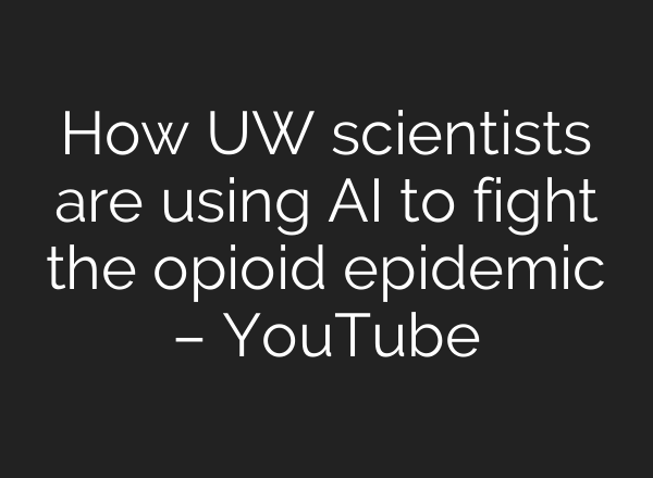 How UW scientists are using <b>AI</b> to fight the opioid epidemic – YouTube