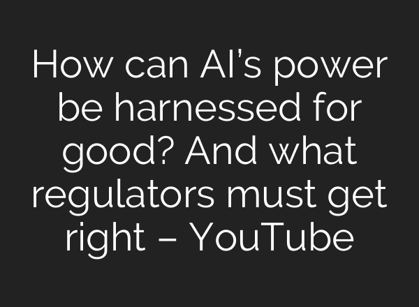 How can <b>AI’s</b> power be harnessed for good? And what regulators must get right – YouTube