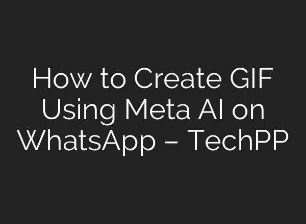 How to Create GIF Using Meta AI on WhatsApp – TechPP