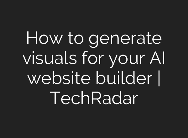 How to generate visuals for your AI website builder | TechRadar