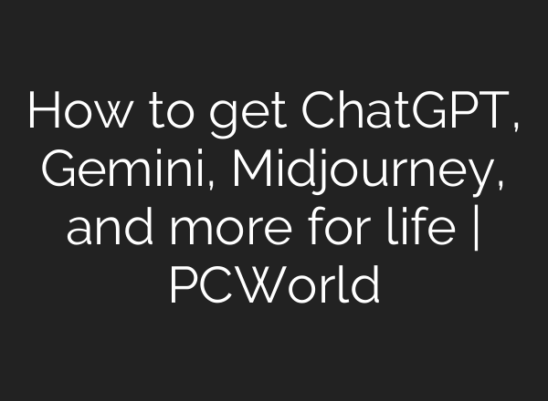 How to get ChatGPT, Gemini, <b>Midjourney</b>, and more for life | PCWorld