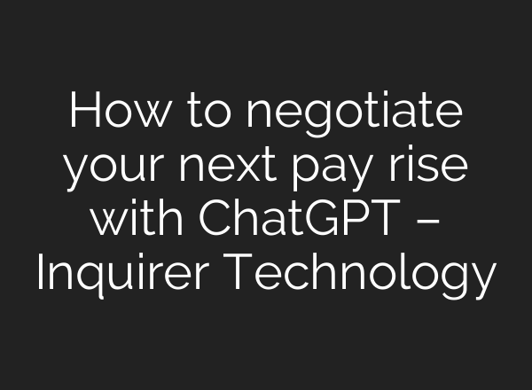 How to negotiate your next pay rise with <b>ChatGPT</b> – Inquirer Technology