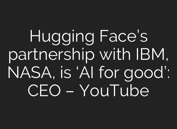 Hugging Face’s partnership with IBM, NASA, is ‘<b>AI</b> for good’: CEO – YouTube