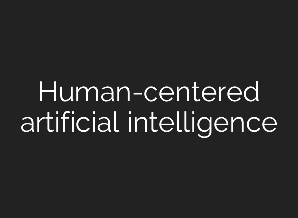 Human-centered artificial intelligence