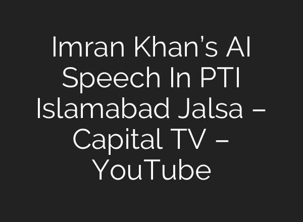 Imran Khan’s <b>AI</b> Speech In PTI Islamabad Jalsa – Capital TV – YouTube