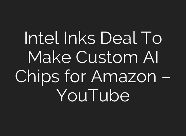 Intel Inks Deal To Make Custom <b>AI</b> Chips for Amazon – YouTube