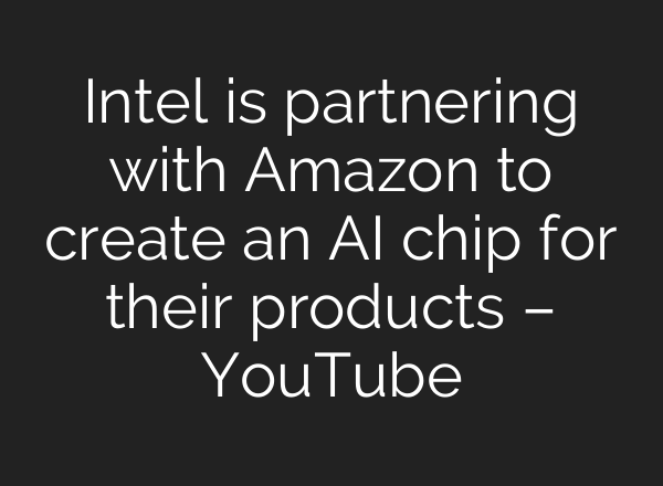 Intel is partnering with Amazon to create an <b>AI</b> chip for their products – YouTube