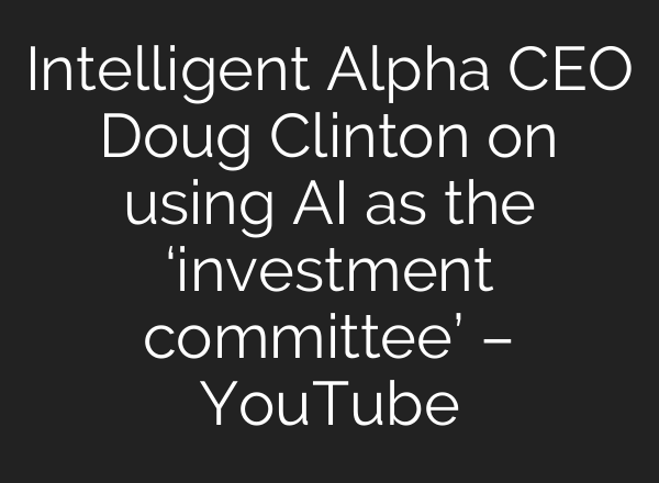 Intelligent Alpha CEO Doug Clinton on using <b>AI</b> as the ‘investment committee’ – YouTube